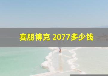 赛朋博克 2077多少钱